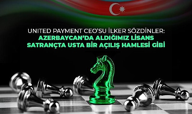 United Payment Azerbaycan’da e-para lisansı alan ilk ve tek Türk şirketi oldu